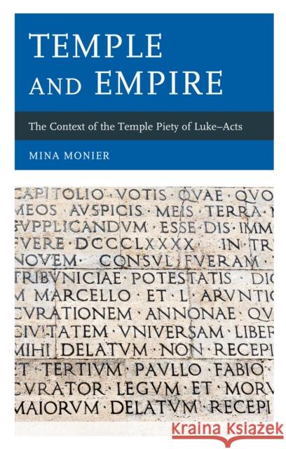 Temple and Empire: The Context of the Temple Piety of Luke--Acts Mina Monier 9781978707443