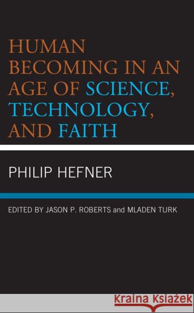 Human Becoming in an Age of Science, Technology, and Faith Philip Hefner 9781978708372