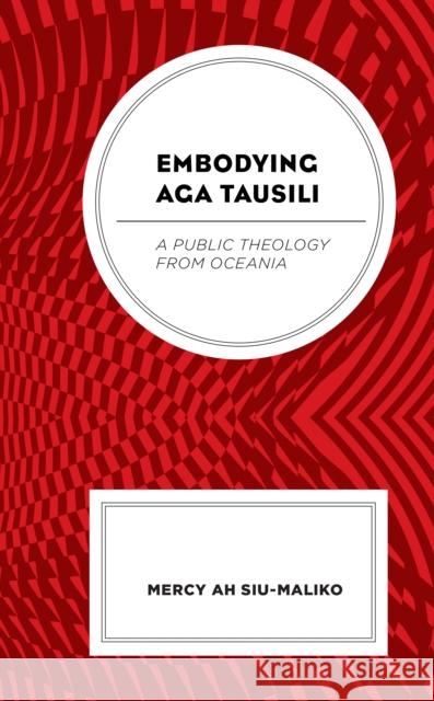 Embodying Aga Tausili: A Public Theology from Oceania Mercy Ah-Siu Maliko 9781978708525 Fortress Academic