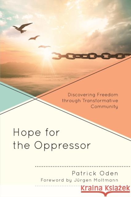 Hope for the Oppressor: Discovering Freedom Through Transformative Community Patrick Oden J?rgen Moltmann 9781978709171 Fortress Academic