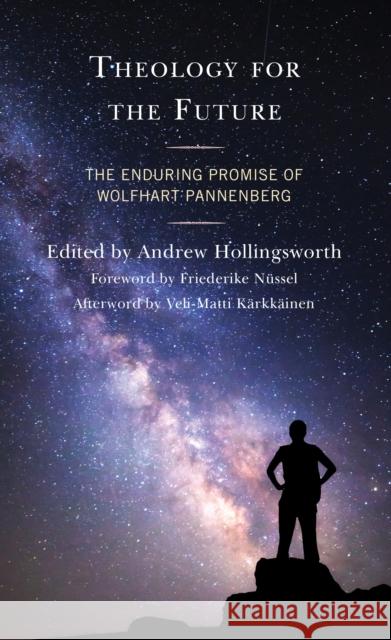 Theology for the Future: The Enduring Promise of Wolfhart Pannenberg Andrew Hollingsworth Friederike N 9781978709607 Fortress Academic