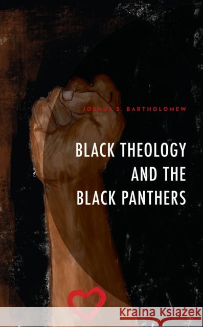 Black Theology and The Black Panthers Joshua S. Bartholomew 9781978710290 Fortress Academic