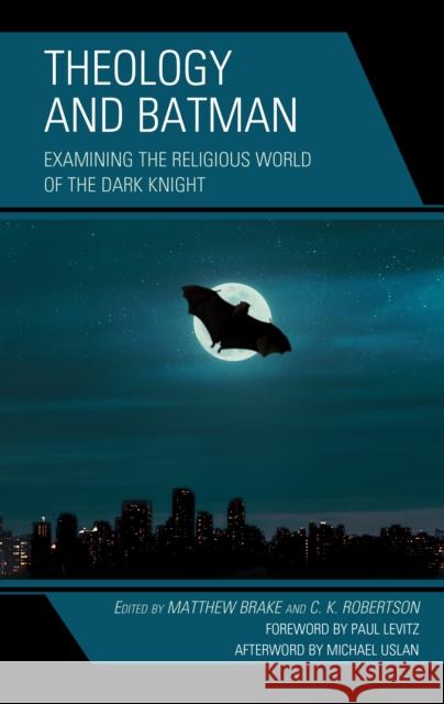Theology and Batman: Examining the Religious World of the Dark Knight Matthew Brake C. K. Robertson Paul Levitz 9781978710740 Fortress Academic