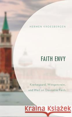 Faith Envy: Kierkegaard, Wittgenstein, and Weil on Desirable Faith Hermen Kroesbergen 9781978711259 Fortress Academic