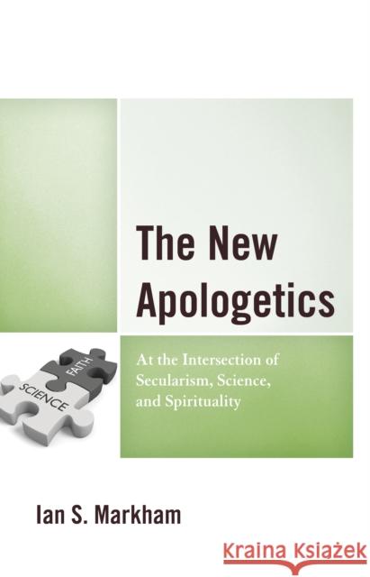 The New Apologetics: At the Intersection of Secularism, Science, and Spirituality Ian S. Markham 9781978711341 Fortress Academic