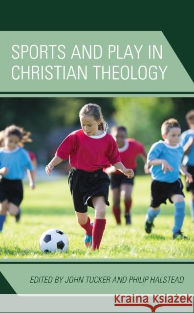 Sports and Play in Christian Theology Philip Halstead John Tucker Robert Ellis 9781978711433