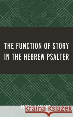 The Function of Story in the Hebrew Psalter Rebecca W. Po 9781978711464 Fortress Academic
