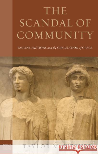 The Scandal of Community: Pauline Factions and the Circulation of Grace Taylor M. Weaver 9781978711822 Fortress Academic