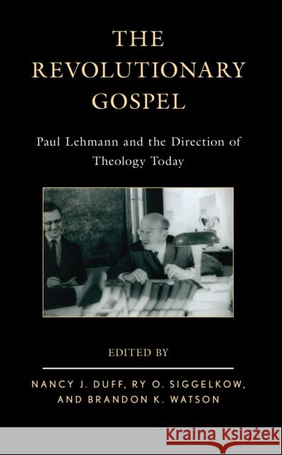 The Revolutionary Gospel: Paul Lehmann and the Direction of Theology Today Duff, Nancy J. 9781978712249