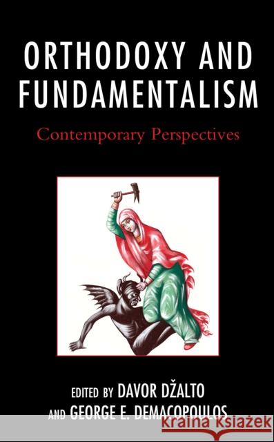 Orthodoxy and Fundamentalism: Contemporary Perspectives Davor Dzalto George E. Demacopoulos George E. Demacopoulos 9781978712454 Fortress Academic