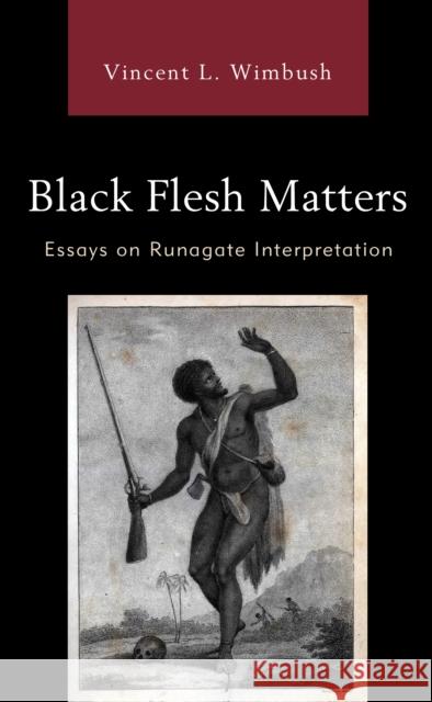 Black Flesh Matters: Essays on Runagate Interpretation Vincent L. Wimbush 9781978712690 Fortress Academic