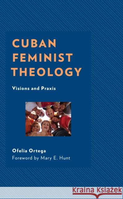 Cuban Feminist Theology: Visions and Praxis Ofelia Ortega Mary E. Hunt 9781978712997