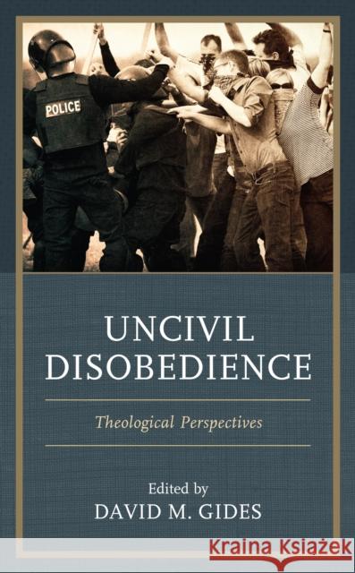 Uncivil Disobedience: Theological Perspectives David M. Gides Nick Braune Joan Braune 9781978713567