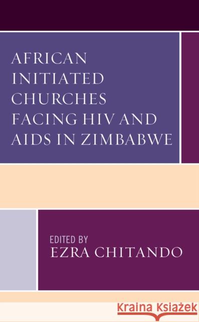 African Initiated Churches Facing HIV and AIDS in Zimbabwe Ezra Chitando Ezra Chitando Agness Chiwara 9781978713628 Fortress Academic
