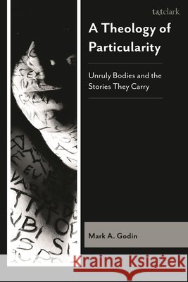 A Theology of Particularity Mark Godin 9781978713710