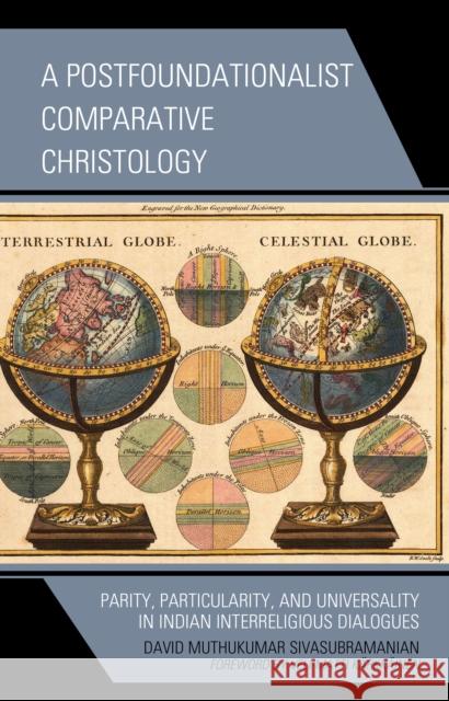 A Postfoundationalist Comparative Christology: Parity, Particularity, and Universality in Indian Interreligious Dialogues Sivasubramanian, David Muthukumar 9781978713833 Rowman & Littlefield