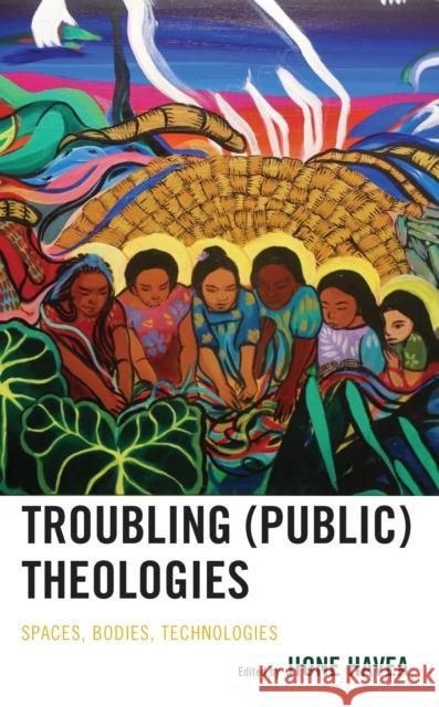 Troubling (Public) Theologies: Spaces, Bodies, Technologies Jione Havea Peter Cruchley Jasmine Devadason 9781978714403 Fortress Academic