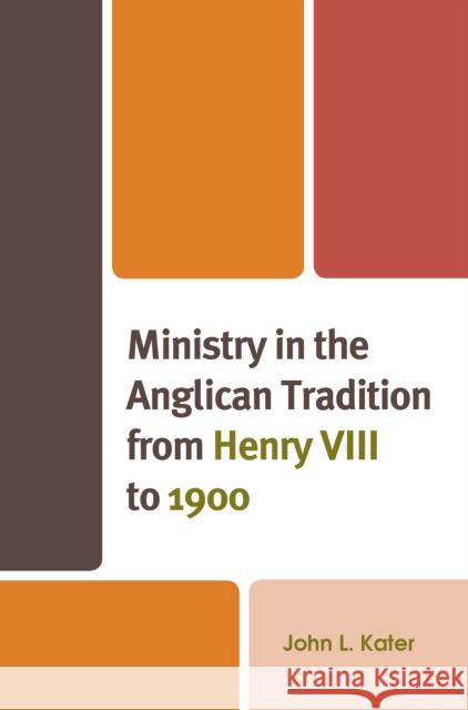 Ministry in the Anglican Tradition from Henry VIII to 1900 Kater, John L. 9781978714823 ROWMAN & LITTLEFIELD pod