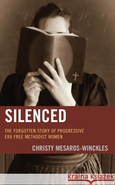 Silenced: The Forgotten Story of Progressive Era Free Methodist Women Christy Mesaros-Winckles 9781978714885 Rowman & Littlefield