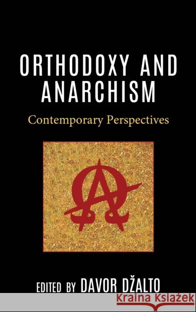 Orthodoxy and Anarchism: Contemporary Perspectives Davor Dzalto Veljko Birac Per-Arne Bodin 9781978715363