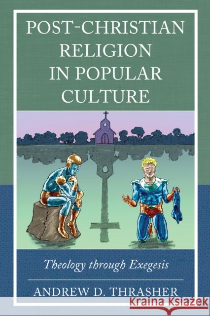 Post-Christian Religion in Popular Culture: Theology through Exegesis Andrew D. Thrasher 9781978715875 Fortress Academic