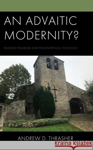 An Advaitic Modernity?: Raimon Panikkar and Philosophical Theology Andrew D. Thrasher 9781978716261 Fortress Academic