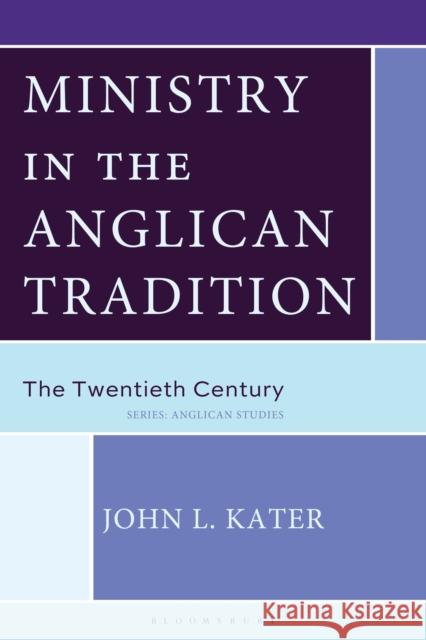 Ministry in the Anglican Tradition: The Twentieth Century John L. Kater 9781978716476 Fortress Academic