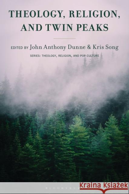Theology, Religion, and Twin Peaks John Anthony Dunne Kris Song 9781978716711