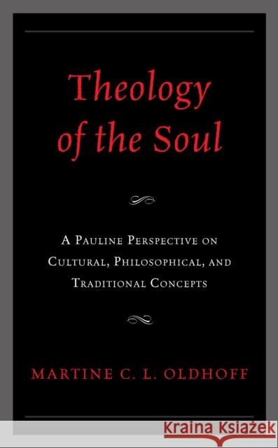 Theology of the Soul: A Pauline Perspective on Cultural, Philosophical, and Traditional Concepts Martine C. L. Oldhoff 9781978716803 Fortress Academic