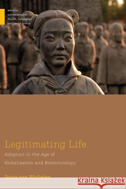 Legitimating Life: Adoption in the Age of Globalization and Biotechnology Sonja Van Wichelen 9781978800519 Rutgers University Press