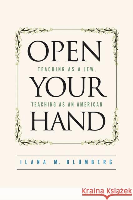 Open Your Hand: Teaching as a Jew, Teaching as an American Ilana Blumberg 9781978800816