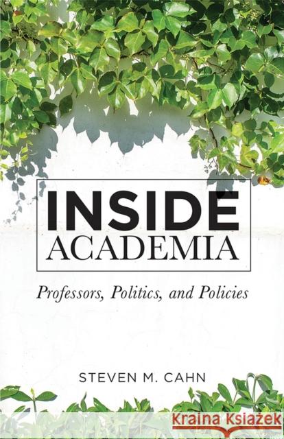 Inside Academia: Professors, Politics, and Policies Steven M. Cahn 9781978801516 Rutgers University Press