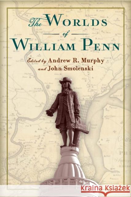 The Worlds of William Penn Andrew R. Murphy John Smolenski Elizabeth Milroy 9781978801776 Rutgers University Press