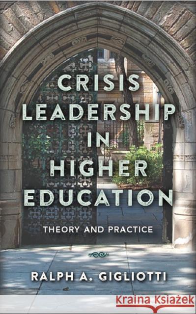 Crisis Leadership in Higher Education: Theory and Practice Ralph A. Gigliotti 9781978801820 Rutgers University Press