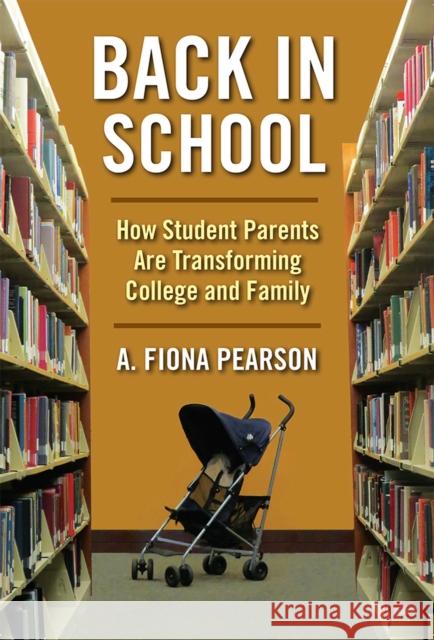 Back in School: How Student Parents Are Transforming College and Family A. Fiona Pearson 9781978801875 Rutgers University Press