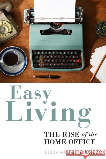 Easy Living: The Rise of the Home Office Elizabeth A Patton 9781978802223