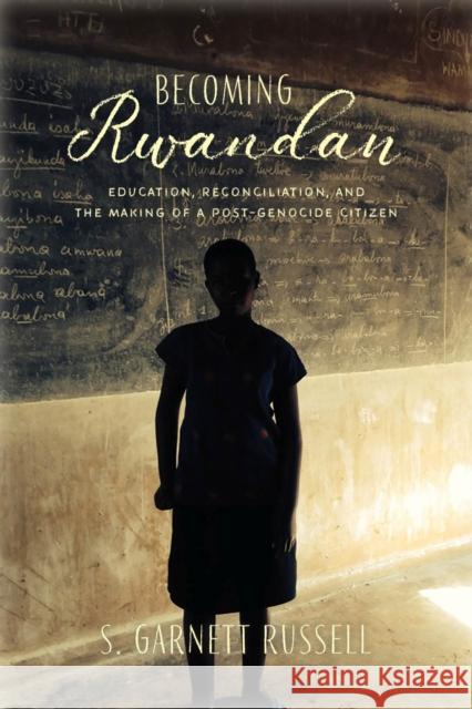 Becoming Rwandan: Education, Reconciliation, and the Making of a Post-Genocide Citizen S. Garnett Russell 9781978802865 Eurospan (JL)