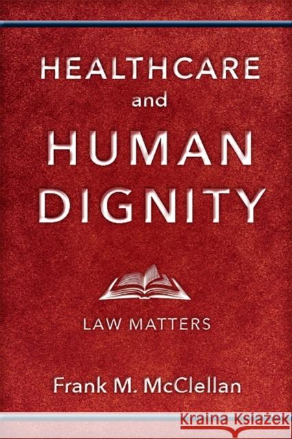 Healthcare and Human Dignity: Law Matters Frank M. McClellan 9781978802957 Rutgers University Press