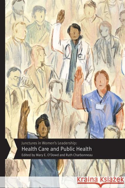 Junctures in Women's Leadership: Health Care and Public Health Mary E. O'Dowd Ruth Charbonneau Mary E. O'Dowd 9781978803695 Rutgers University Press