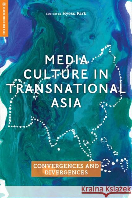 Media Culture in Transnational Asia: Convergences and Divergences Hyesu Park Maya Dodd Hyesu Park 9781978804128 Rutgers University Press