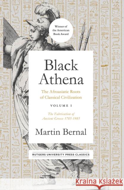 Black Athena: The Afroasiatic Roots of Classical Civilization Volume I: The Fabrication of Ancient Greece 1785-1985 Volume 1 Bernal, Martin 9781978804265 Rutgers University Press Classics