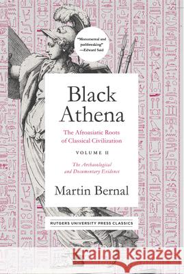 Black Athena: The Afroasiatic Roots of Classical Civilization Volume II: The Archaeological and Documentary Evidence Volume 2 Bernal, Martin 9781978804272 Rutgers University Press Classics