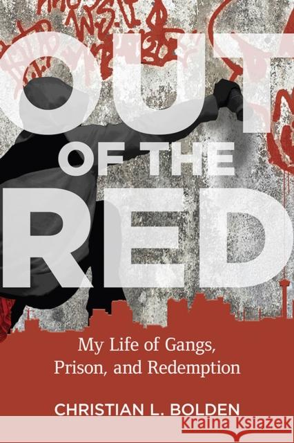 Out of the Red: My Life of Gangs, Prison, and Redemption Christian L. Bolden 9781978804531