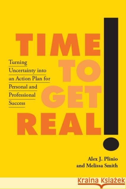 Time to Get Real!: Turning Uncertainty Into an Action Plan for Personal and Professional Success Alex J. Plinio Melissa Smith 9781978804616 Rutgers University Press