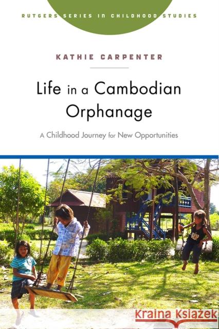 Life in a Cambodian Orphanage: A Childhood Journey for New Opportunities Carpenter, Kathie 9781978804845 Rutgers University Press