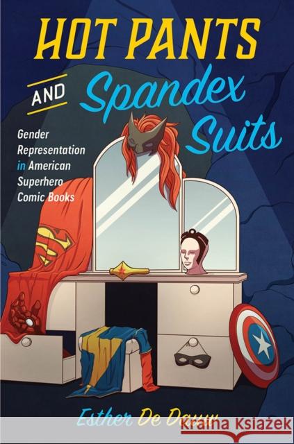 Hot Pants and Spandex Suits: Gender Representation in American Superhero Comic Books Esther De Dauw 9781978806030 Rutgers University Press