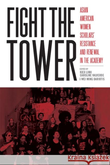 Fight the Tower: Asian American Women Scholars' Resistance and Renewal in the Academy Kieu Linh Caroline Valverde Wei Ming Dariotis Shirley Hune 9781978806368