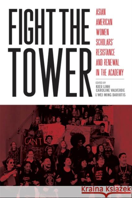 Fight the Tower: Asian American Women Scholars' Resistance and Renewal in the Academy Kieu Linh Caroline Valverde Wei Ming Dariotis Shirley Hune 9781978806375