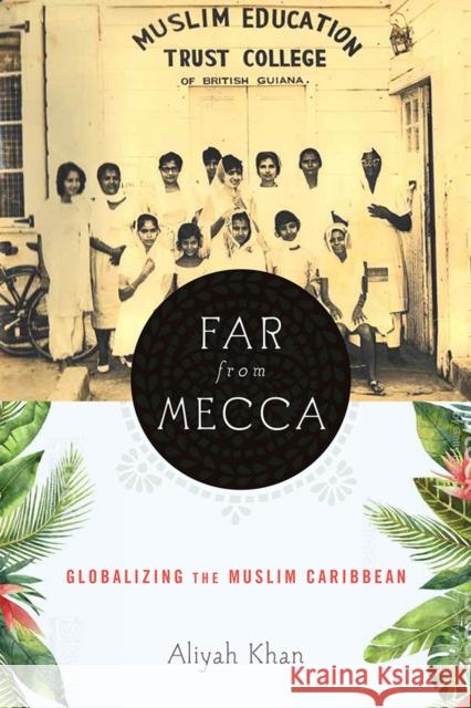 Far from Mecca: Globalizing the Muslim Caribbean Aliyah Khan 9781978806658 Rutgers University Press