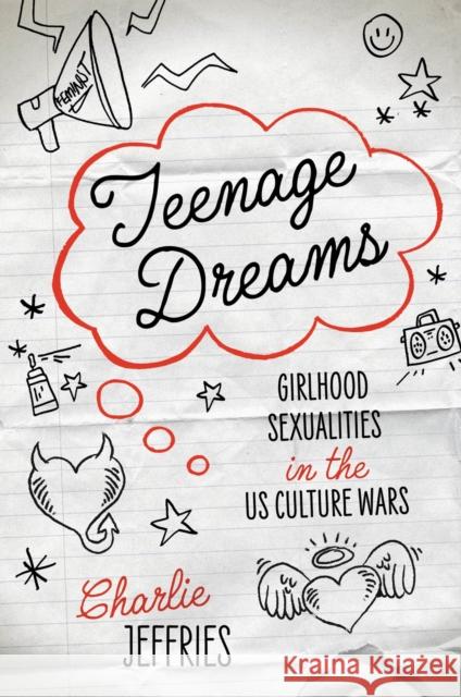 Teenage Dreams: Girlhood Sexualities in the U.S. Culture Wars Charlie Jeffries 9781978806795 Rutgers University Press